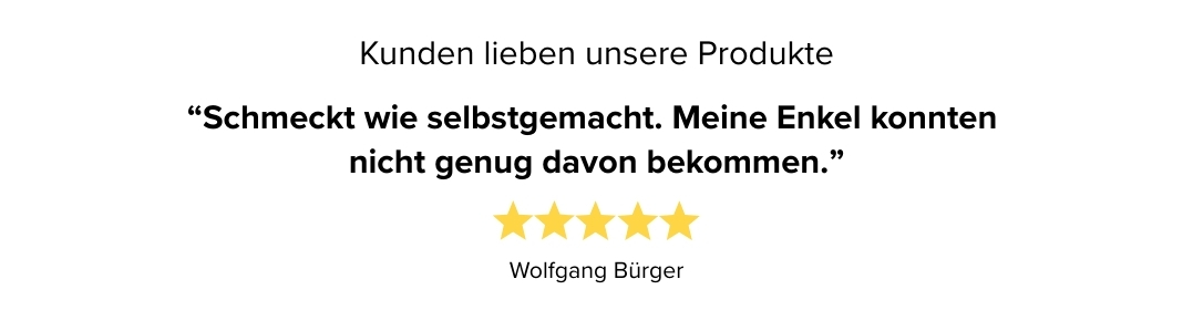 Beispielhafte Kundenbewertung, 5 Sterne von Wolfgang Bürge, Zitat: schmeckt wie selbstgemacht. Meine Enkel konnten nicht genug davon bekommen